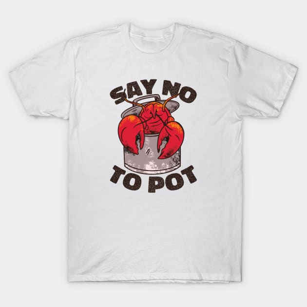 Say No to Pot Crawfish Pot Funny Quote T-Shirt by nmcreations